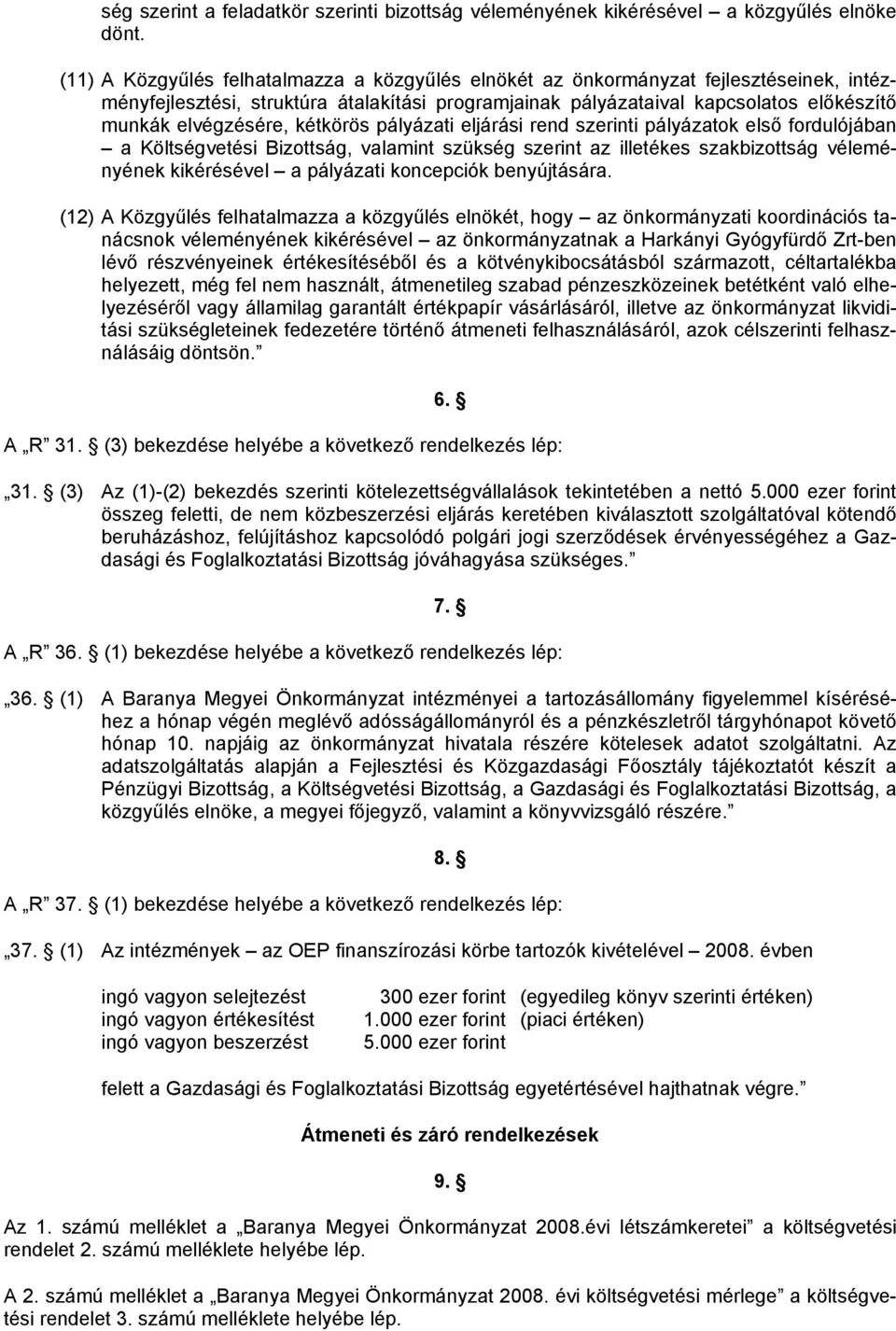 kétkörös pályázati eljárási rend szerinti pályázatok első fordulójában a Költségvetési Bizottság, valamint szükség szerint az illetékes szakbizottság véleményének kikérésével a pályázati koncepciók