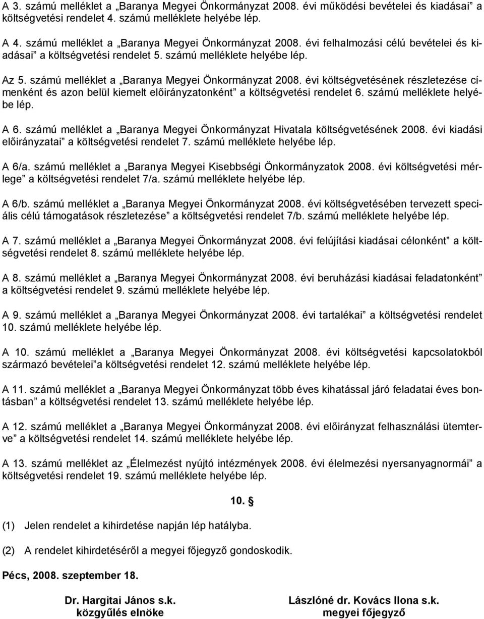 számú melléklet a Baranya Megyei Önkormányzat 2008. évi költségvetésének részletezése címenként és azon belül kiemelt onként a költségvetési rendelet 6. számú melléklete helyébe lép. A 6.