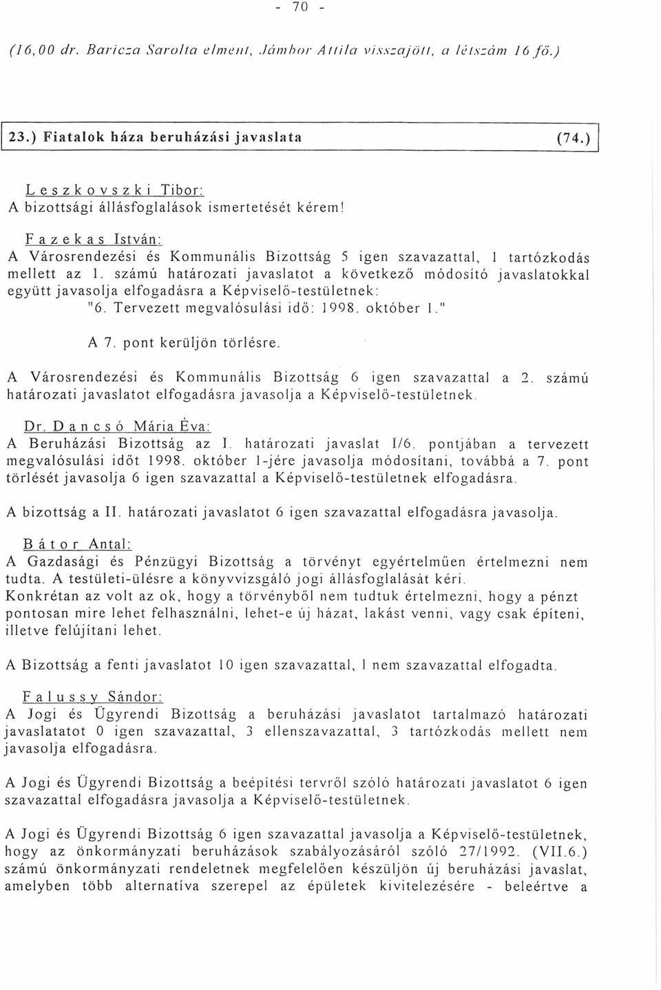 számú határozati javaslatot a következő módosító javaslatokkal együtt javasolja elfogadásra a Képviselő-testületnek: "6. Tervezett megvalósulási idő: 1998. október 1." A 7. pont kerüljön törlésre.