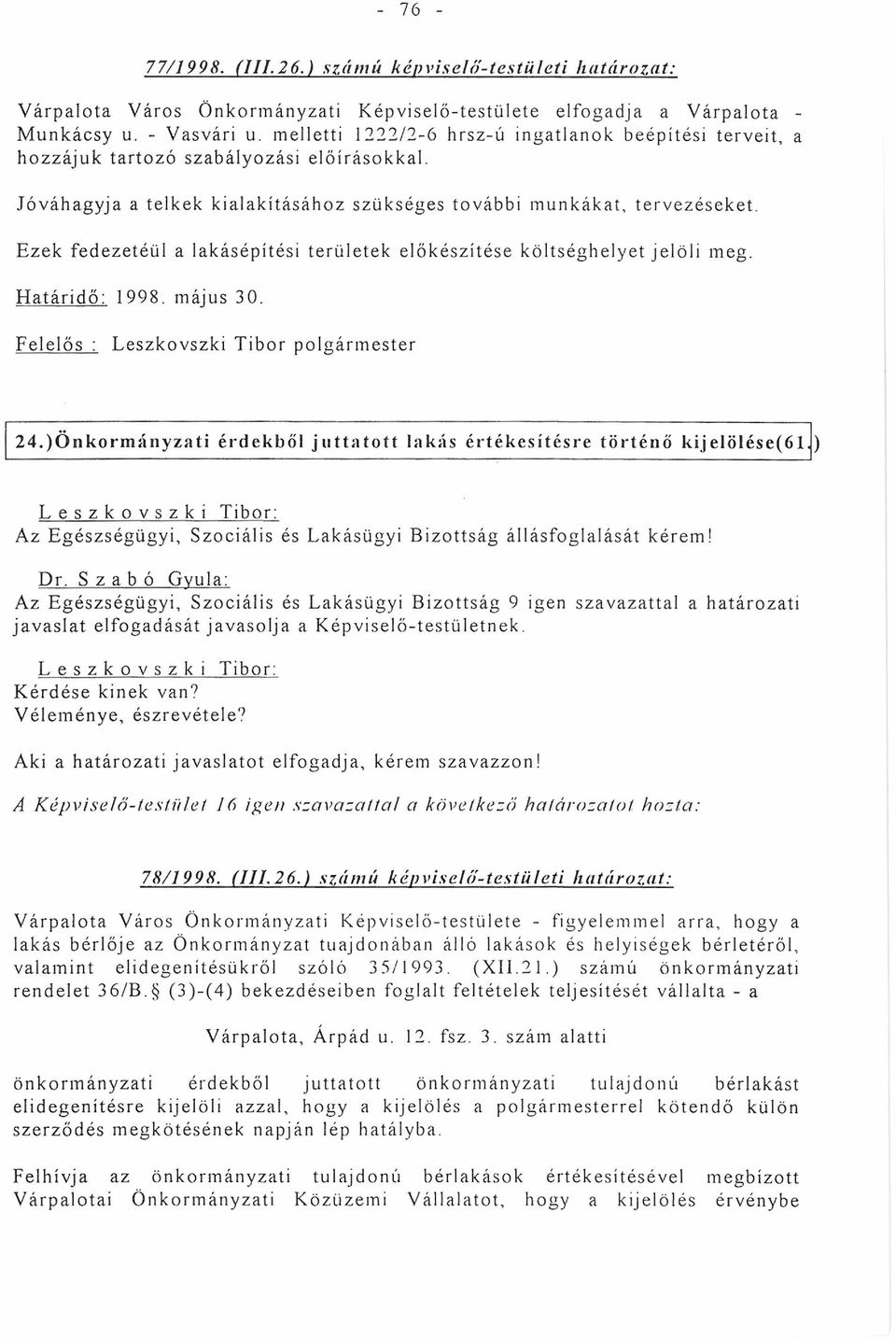 Ezek fedezetéül a lakásépítési területek előkészítése költséghelyet jelöli meg. Határidő: 1998. május 30. 77/1998. (III.26.