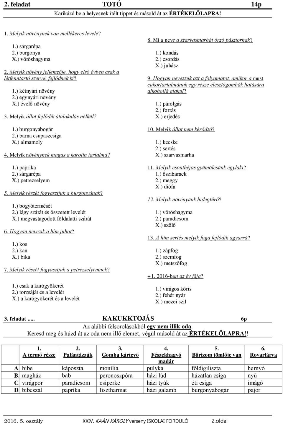 ) barna csupaszcsiga X.) almamoly 4. Melyik növénynek magas a karotin tartalma? 1.) paprika 2.) sárgarépa X.) petrezselyem 5. Melyik részét fogyasztjuk a burgonyának? 1.) bogyótermését 2.