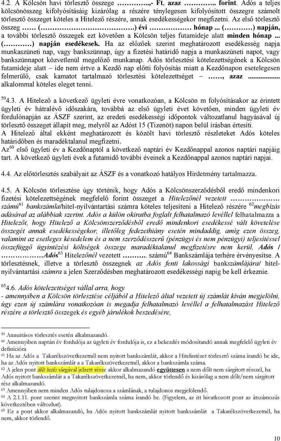 Az első törlesztő összeg (.) évi hónap... ( ) napján, a további törlesztő összegek ezt követően a Kölcsön teljes futamideje alatt minden hónap... ( ) napján esedékesek.