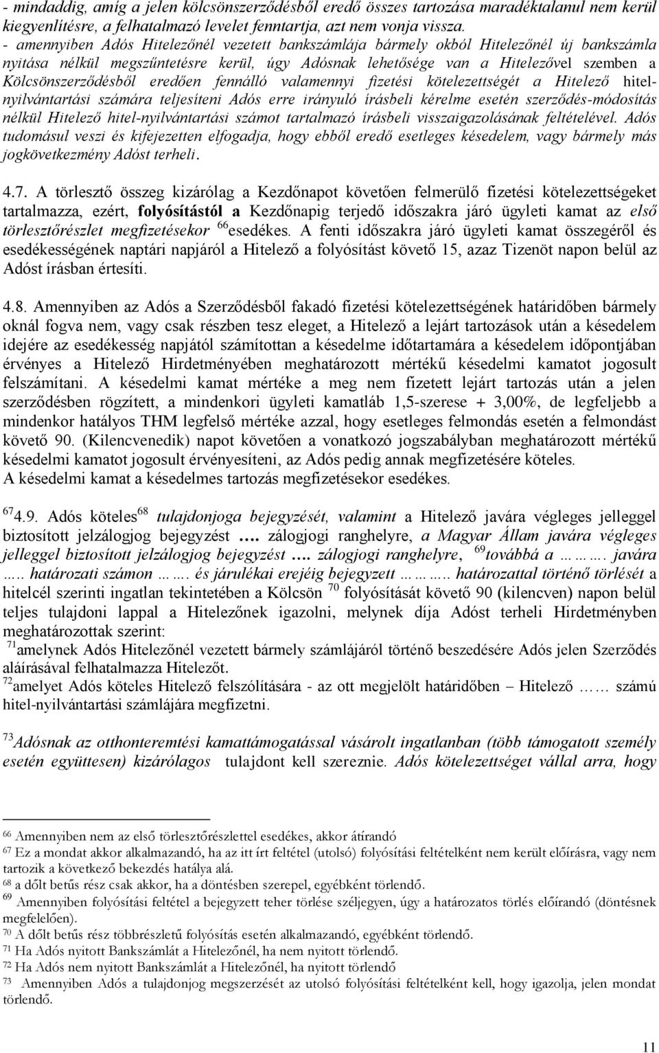 eredően fennálló valamennyi fizetési kötelezettségét a Hitelező hitelnyilvántartási számára teljesíteni Adós erre irányuló írásbeli kérelme esetén szerződés-módosítás nélkül Hitelező