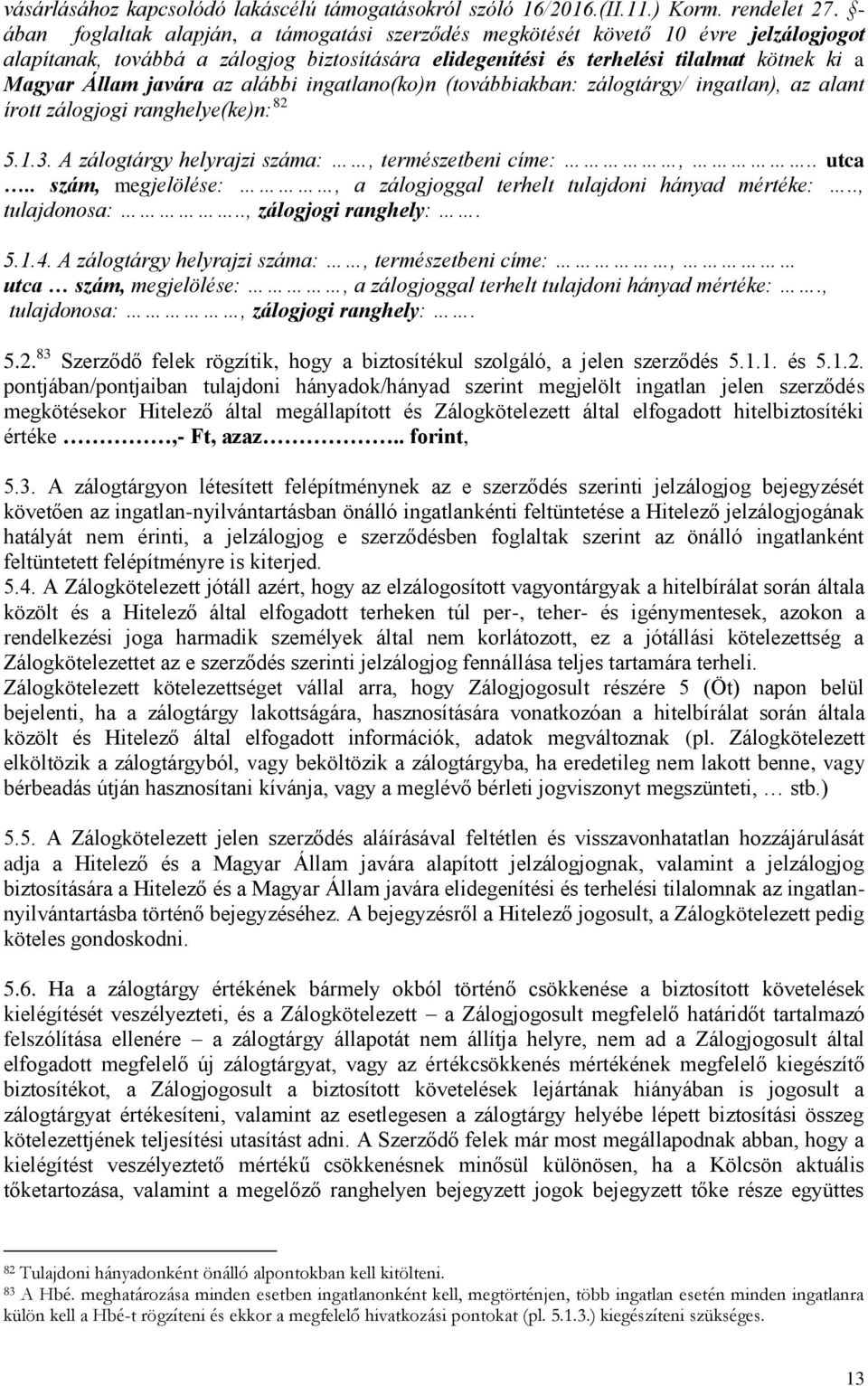 javára az alábbi ingatlano(ko)n (továbbiakban: zálogtárgy/ ingatlan), az alant írott zálogjogi ranghelye(ke)n: 82 5.1.3. A zálogtárgy helyrajzi száma:, természetbeni címe:,.. utca.