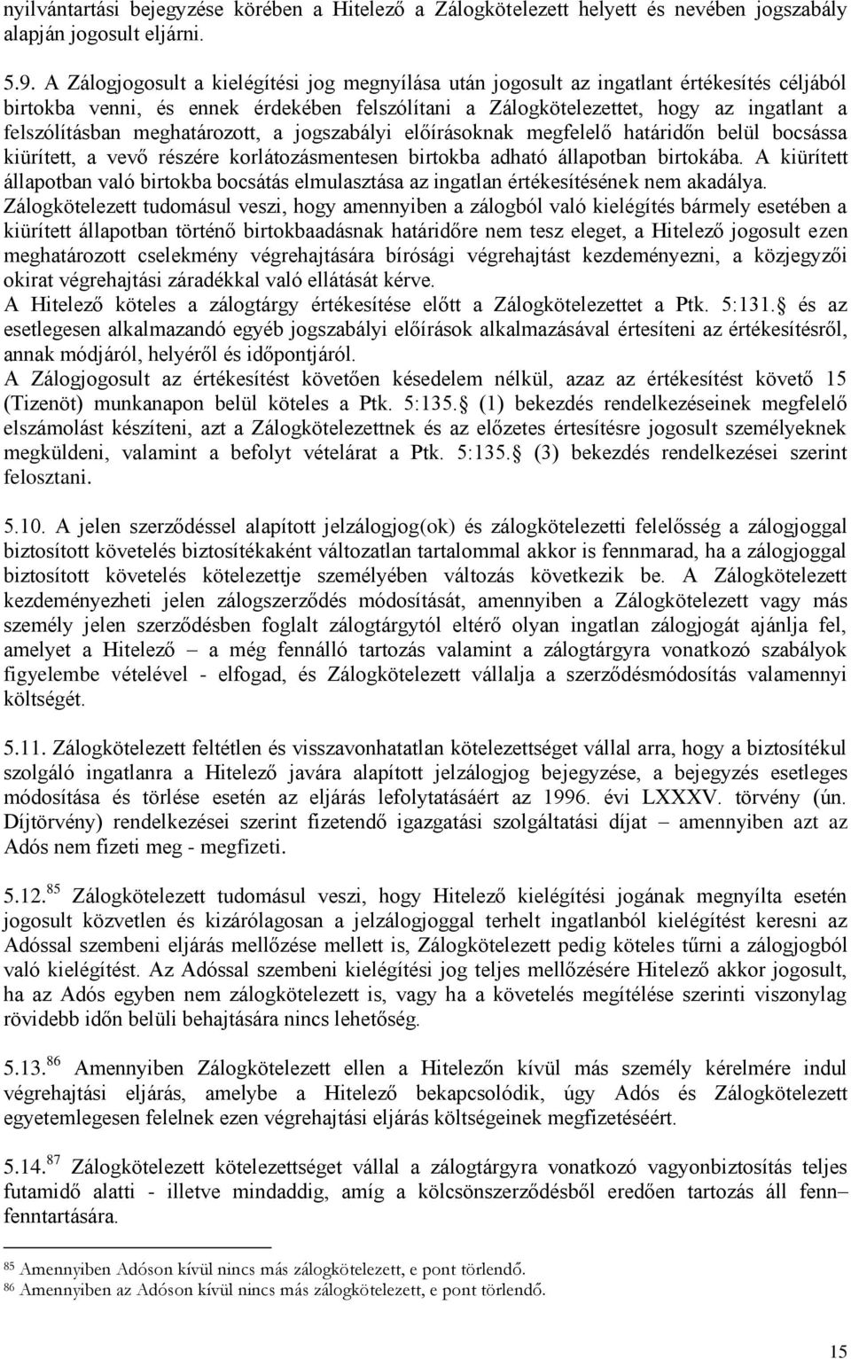 meghatározott, a jogszabályi előírásoknak megfelelő határidőn belül bocsássa kiürített, a vevő részére korlátozásmentesen birtokba adható állapotban birtokába.