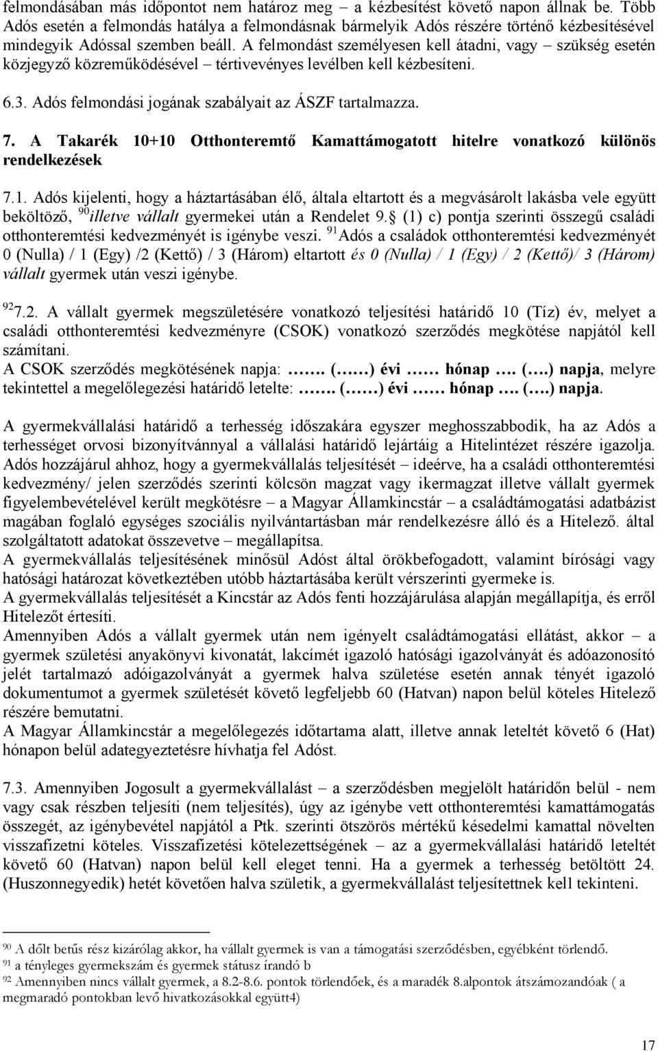 A felmondást személyesen kell átadni, vagy szükség esetén közjegyző közreműködésével tértivevényes levélben kell kézbesíteni. 6.3. Adós felmondási jogának szabályait az ÁSZF tartalmazza. 7.