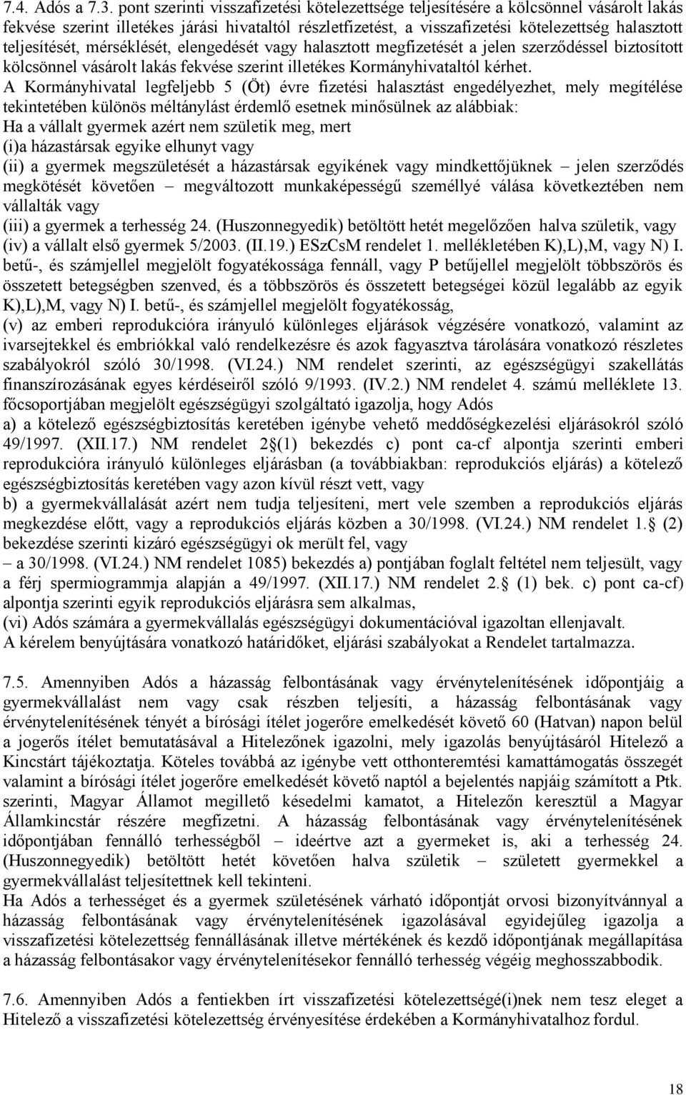 teljesítését, mérséklését, elengedését vagy halasztott megfizetését a jelen szerződéssel biztosított kölcsönnel vásárolt lakás fekvése szerint illetékes Kormányhivataltól kérhet.