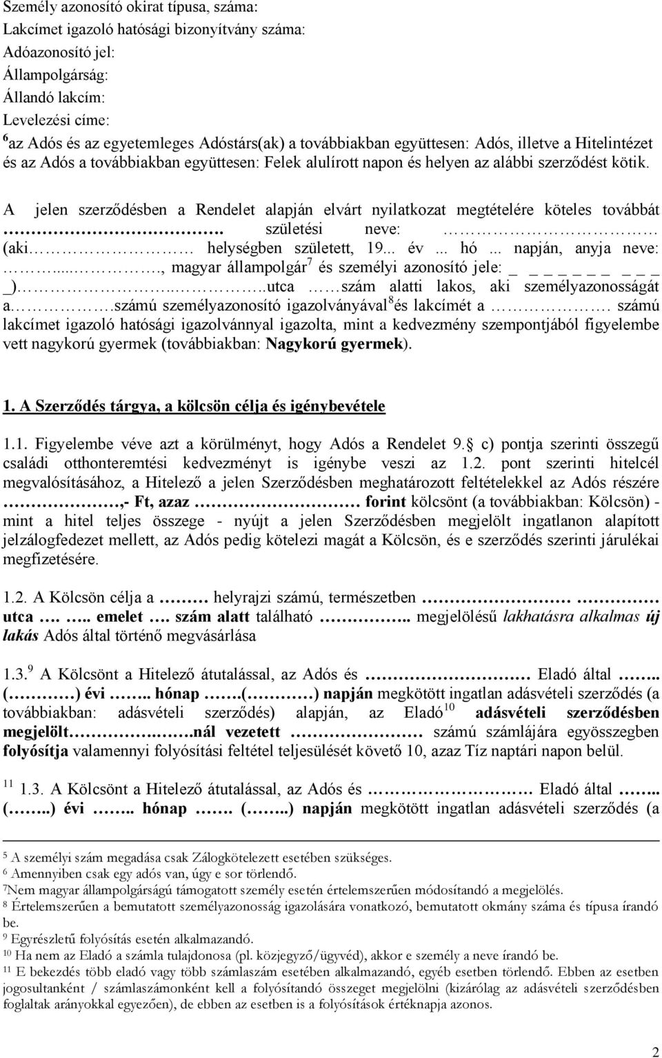 A jelen szerződésben a Rendelet alapján elvárt nyilatkozat megtételére köteles továbbát. születési neve: (aki helységben született, 19... év... hó... napján, anyja neve:.