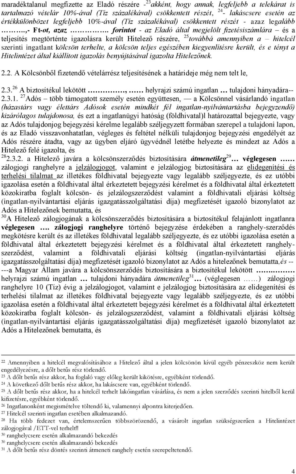 forintot - az Eladó által megjelölt fizetésiszámlára és a teljesítés megtörténte igazolásra került Hitelező részére, 25 továbbá amennyiben a hitelcél szerinti ingatlant kölcsön terhelte, a kölcsön