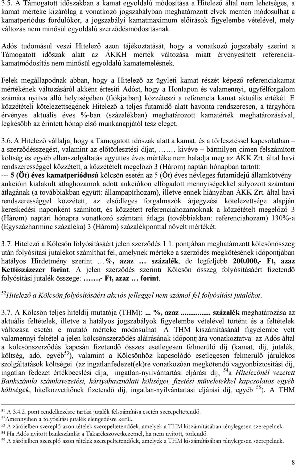 Adós tudomásul veszi Hitelező azon tájékoztatását, hogy a vonatkozó jogszabály szerint a Támogatott időszak alatt az ÁKKH mérték változása miatt érvényesített referenciakamatmódosítás nem minősül