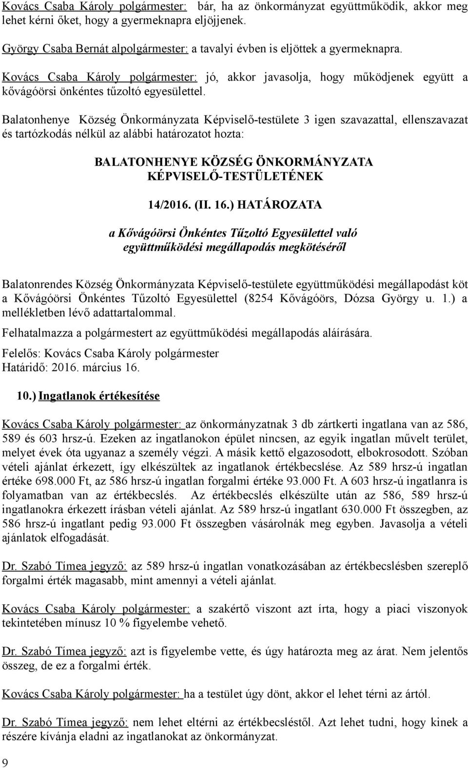 Kovács Csaba Károly polgármester: jó, akkor javasolja, hogy működjenek együtt a kővágóörsi önkéntes tűzoltó egyesülettel. 14/2016. (II. 16.