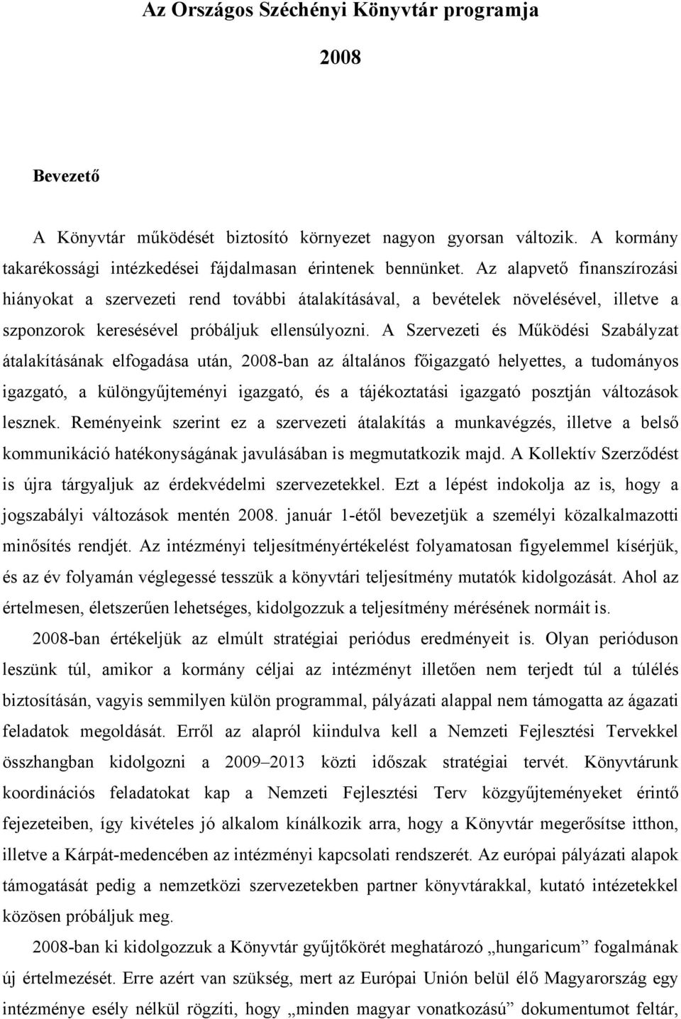 A Szervezeti és Működési Szabályzat átalakításának elfogadása után, 2008-ban az általános főigazgató helyettes, a tudományos igazgató, a különgyűjteményi igazgató, és a tájékoztatási igazgató