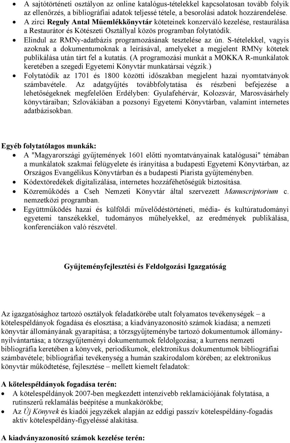 Elindul az RMNy-adatbázis programozásának tesztelése az ún. S-tételekkel, vagyis azoknak a dokumentumoknak a leírásával, amelyeket a megjelent RMNy kötetek publikálása után tárt fel a kutatás.