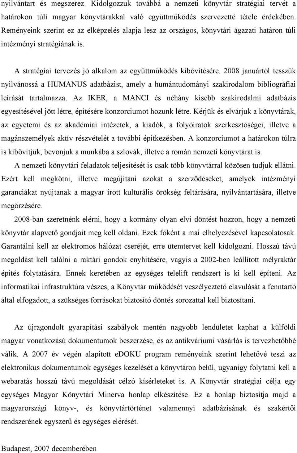 2008 januártól tesszük nyilvánossá a HUMANUS adatbázist, amely a humántudományi szakirodalom bibliográfiai leírását tartalmazza.