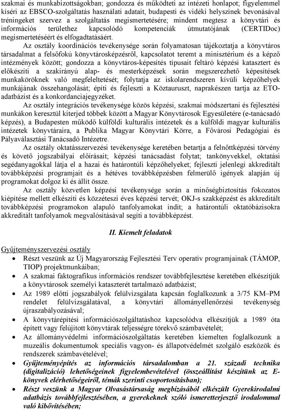 Az osztály koordinációs tevékenysége során folyamatosan tájékoztatja a könyvtáros társadalmat a felsőfokú könyvtárosképzésről, kapcsolatot teremt a minisztérium és a képző intézmények között;