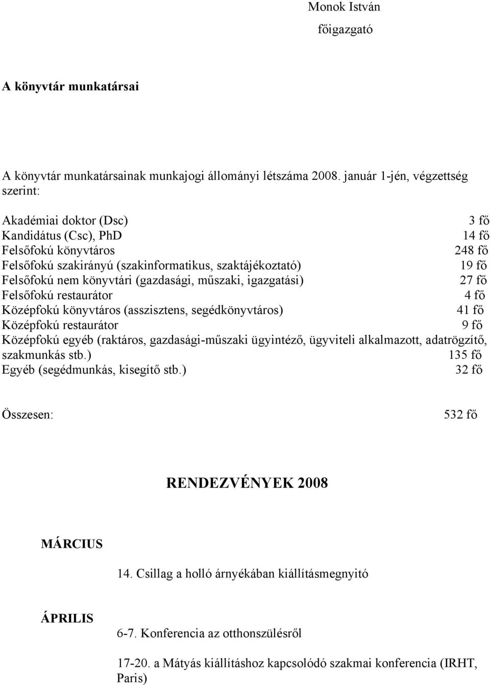 könyvtári (gazdasági, műszaki, igazgatási) 27 fő Felsőfokú restaurátor 4 fő Középfokú könyvtáros (asszisztens, segédkönyvtáros) 41 fő Középfokú restaurátor 9 fő Középfokú egyéb (raktáros,