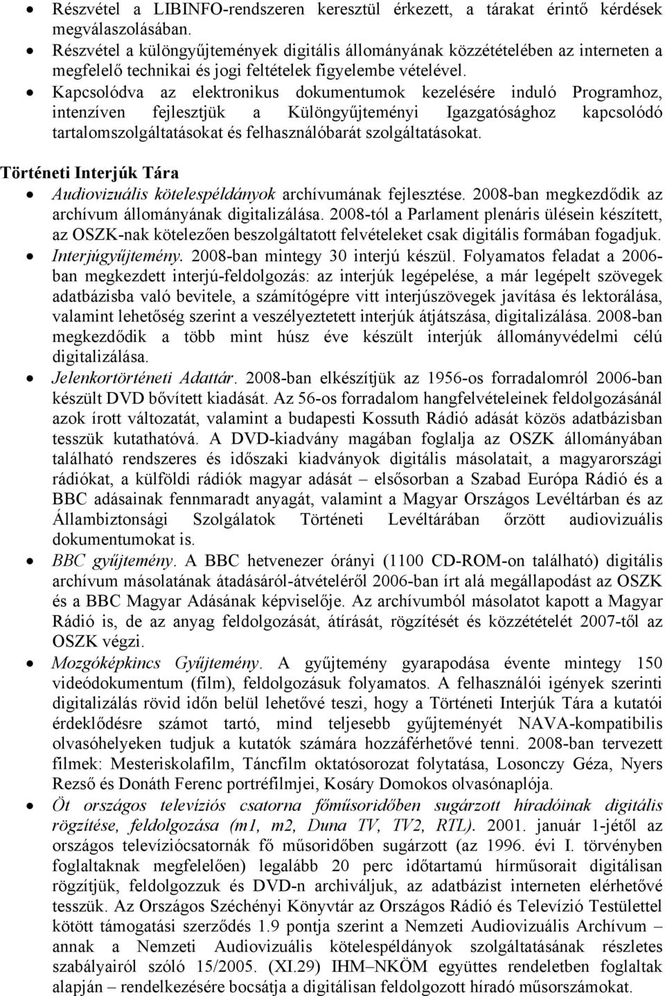 Kapcsolódva az elektronikus dokumentumok kezelésére induló Programhoz, intenzíven fejlesztjük a Különgyűjteményi Igazgatósághoz kapcsolódó tartalomszolgáltatásokat és felhasználóbarát