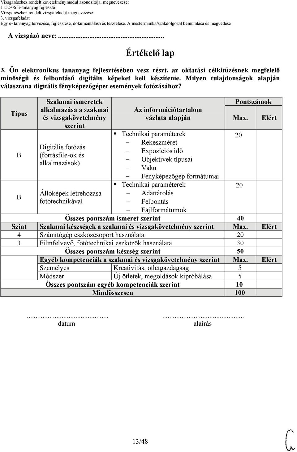 Típus Szakmai ismeretek alkalmazása a szakmai és vizsgakövetelmény szerint Az információtartalom vázlata alapján Pontszámok Max.