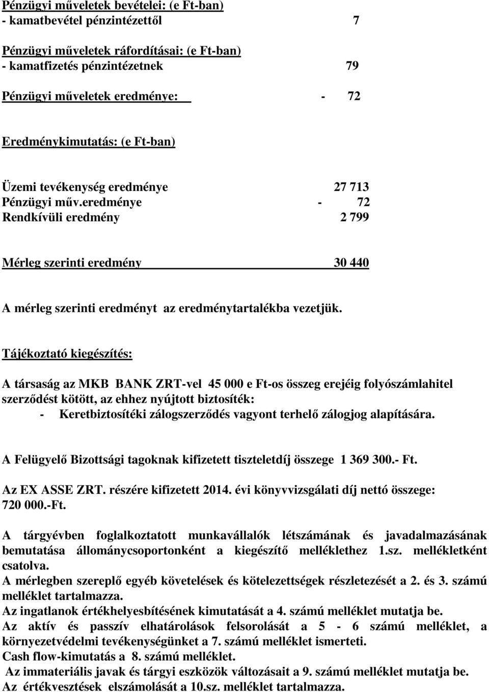 eredménye - 72 Rendkívüli eredmény 2 799 Mérleg szerinti eredmény 30 440 A mérleg szerinti eredményt az eredménytartalékba vezetjük.