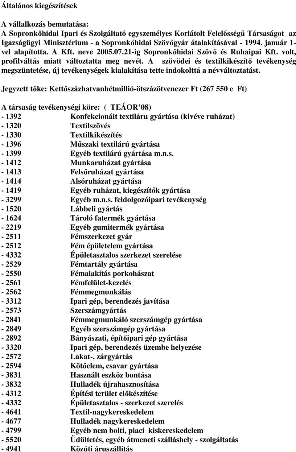 A szövödei és textilkikészítő tevékenység megszüntetése, új tevékenységek kialakítása tette indokolttá a névváltoztatást.