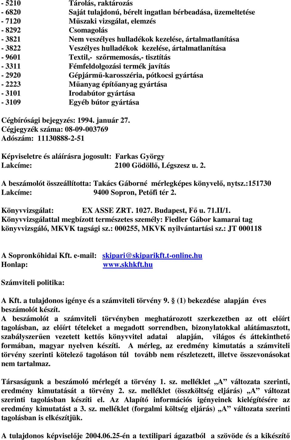 2223 Műanyag építőanyag gyártása - 3101 Irodabútor gyártása - 3109 Egyéb bútor gyártása Cégbírósági bejegyzés: 1994. január 27.