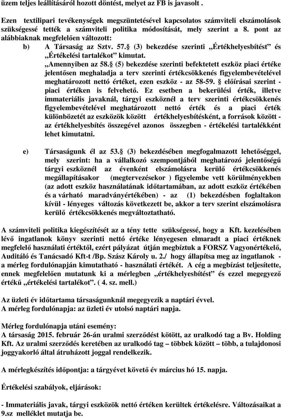 pont az alábbiaknak megfelelően változott: b) A Társaság az Sztv. 57. (3) bekezdése szerinti Értékhelyesbítést és Értékelési tartalékot kimutat. Amennyiben az 58.