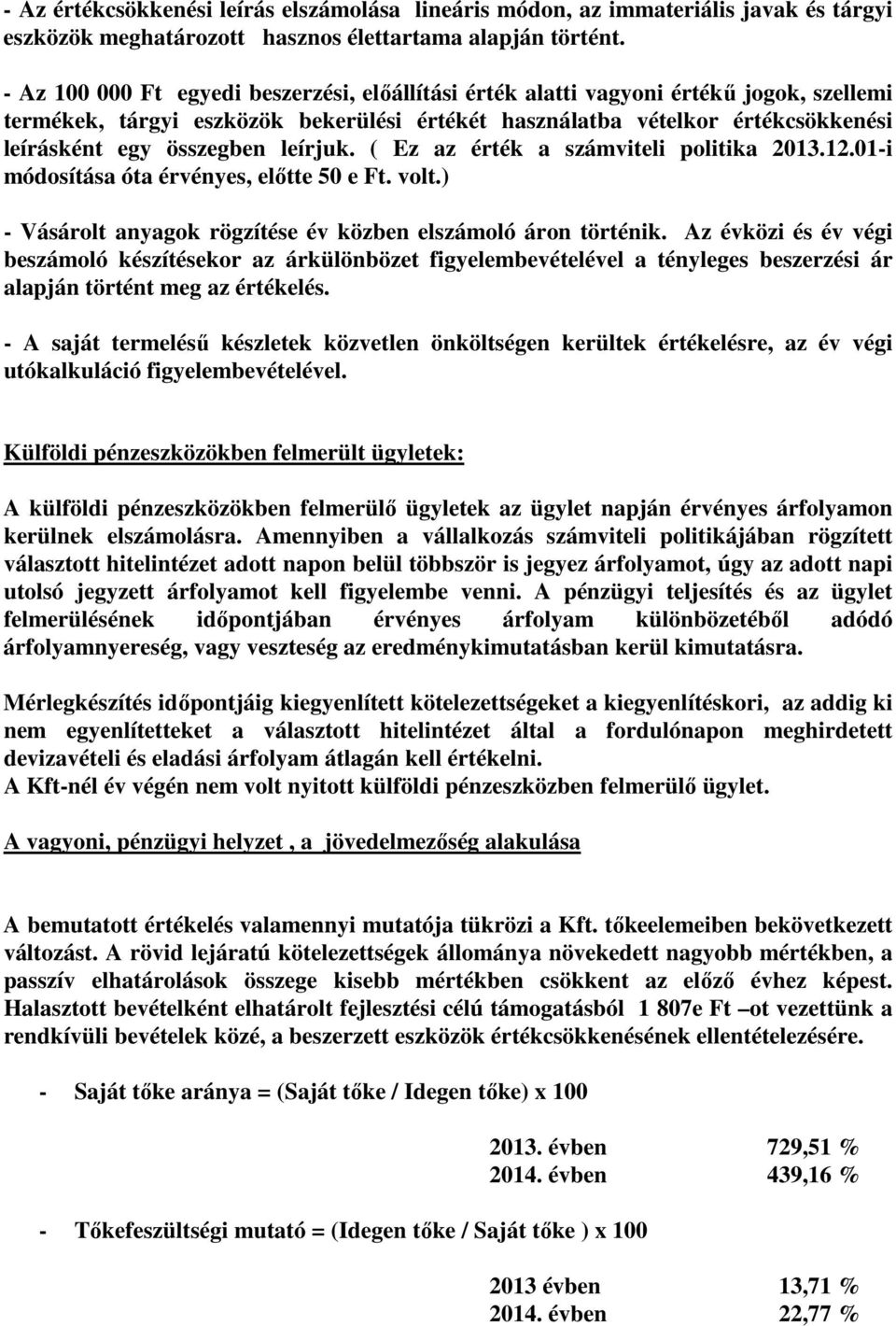 leírjuk. ( Ez az érték a számviteli politika 2013.12.01-i módosítása óta érvényes, előtte 50 e Ft. volt.) - Vásárolt anyagok rögzítése év közben elszámoló áron történik.