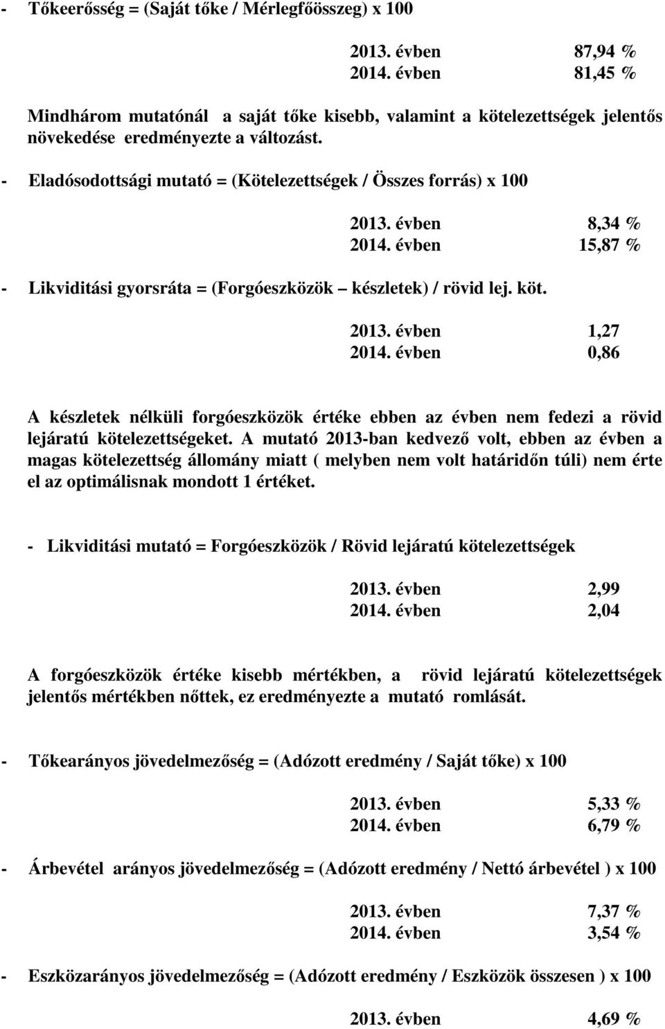 évben 8,34 % 2014. évben 15,87 % - Likviditási gyorsráta = (Forgóeszközök készletek) / rövid lej. köt. 2013. évben 1,27 2014.