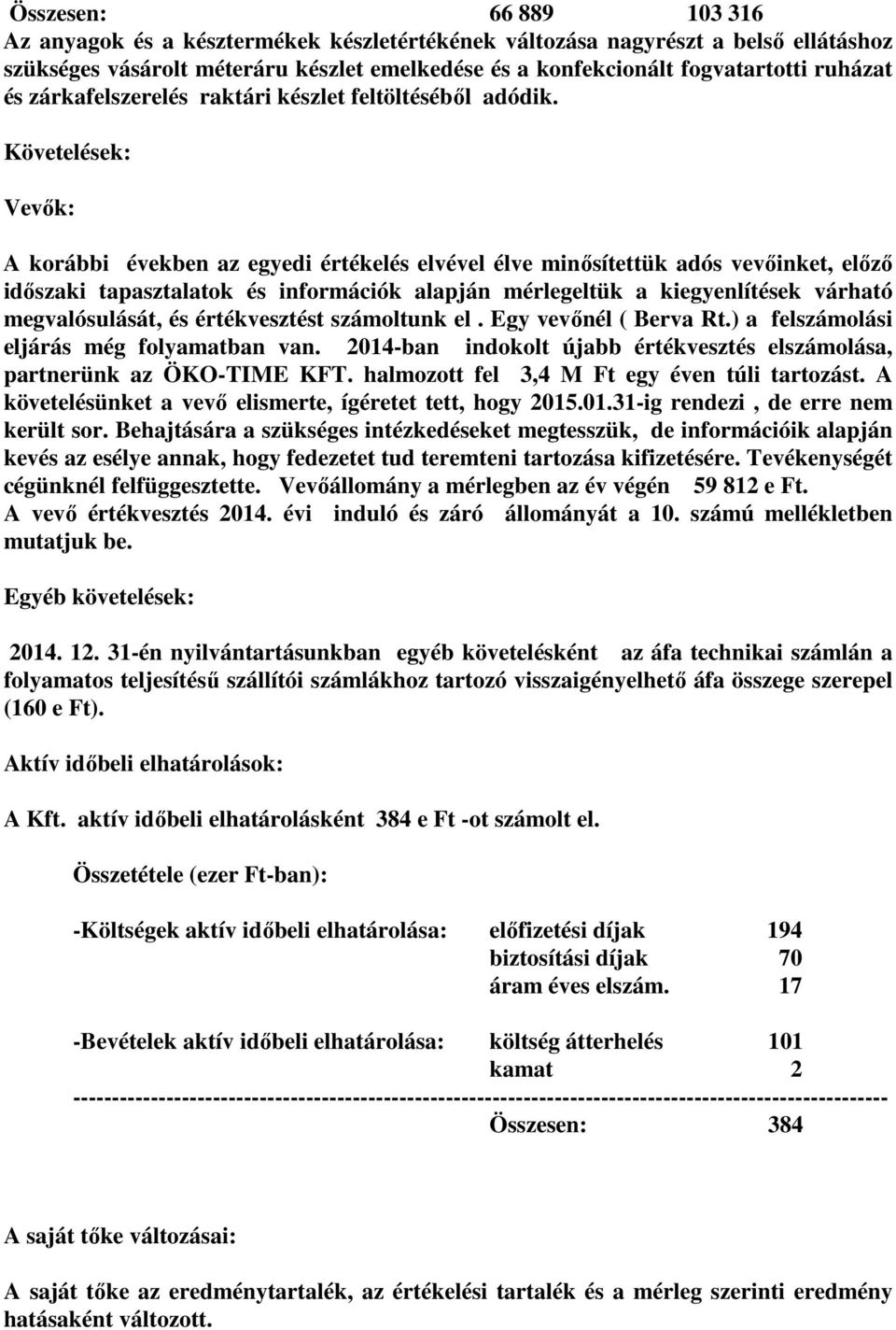 Követelések: Vevők: A korábbi években az egyedi értékelés elvével élve minősítettük adós vevőinket, előző időszaki tapasztalatok és információk alapján mérlegeltük a kiegyenlítések várható