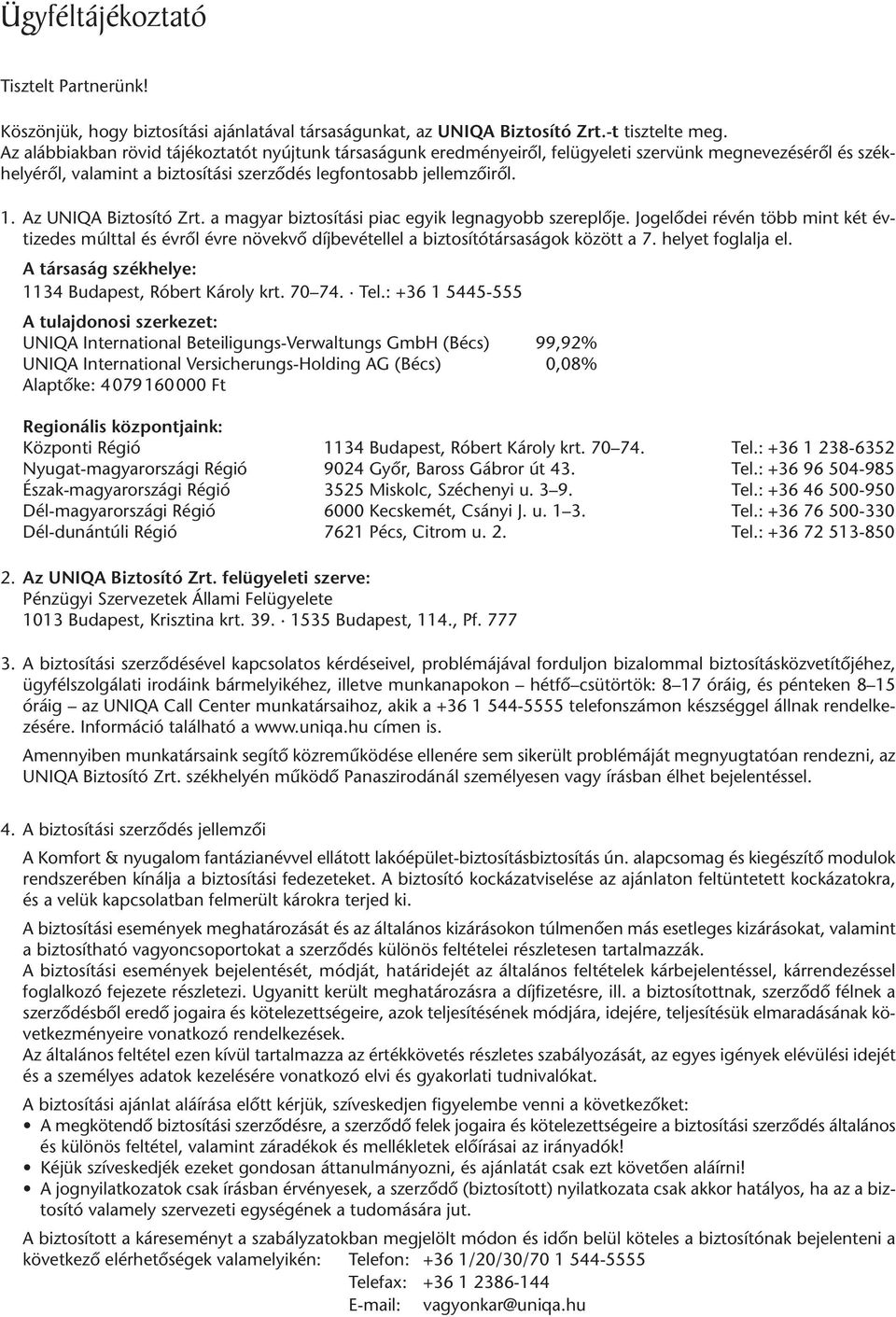 Az UNIQA Biztosító Zrt. a magyar biztosítási piac egyik legnagyobb szereplője. Jogelődei révén több mint két évtizedes múlttal és évről évre növekvő díjbevétellel a biztosítótársaságok között a 7.