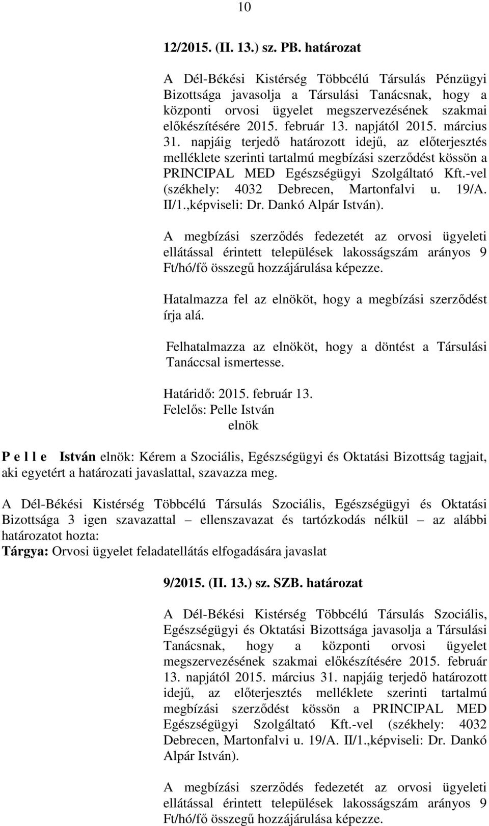 napjától 2015. március 31. napjáig terjedő határozott idejű, az előterjesztés melléklete szerinti tartalmú megbízási szerződést kössön a PRINCIPAL MED Egészségügyi Szolgáltató Kft.