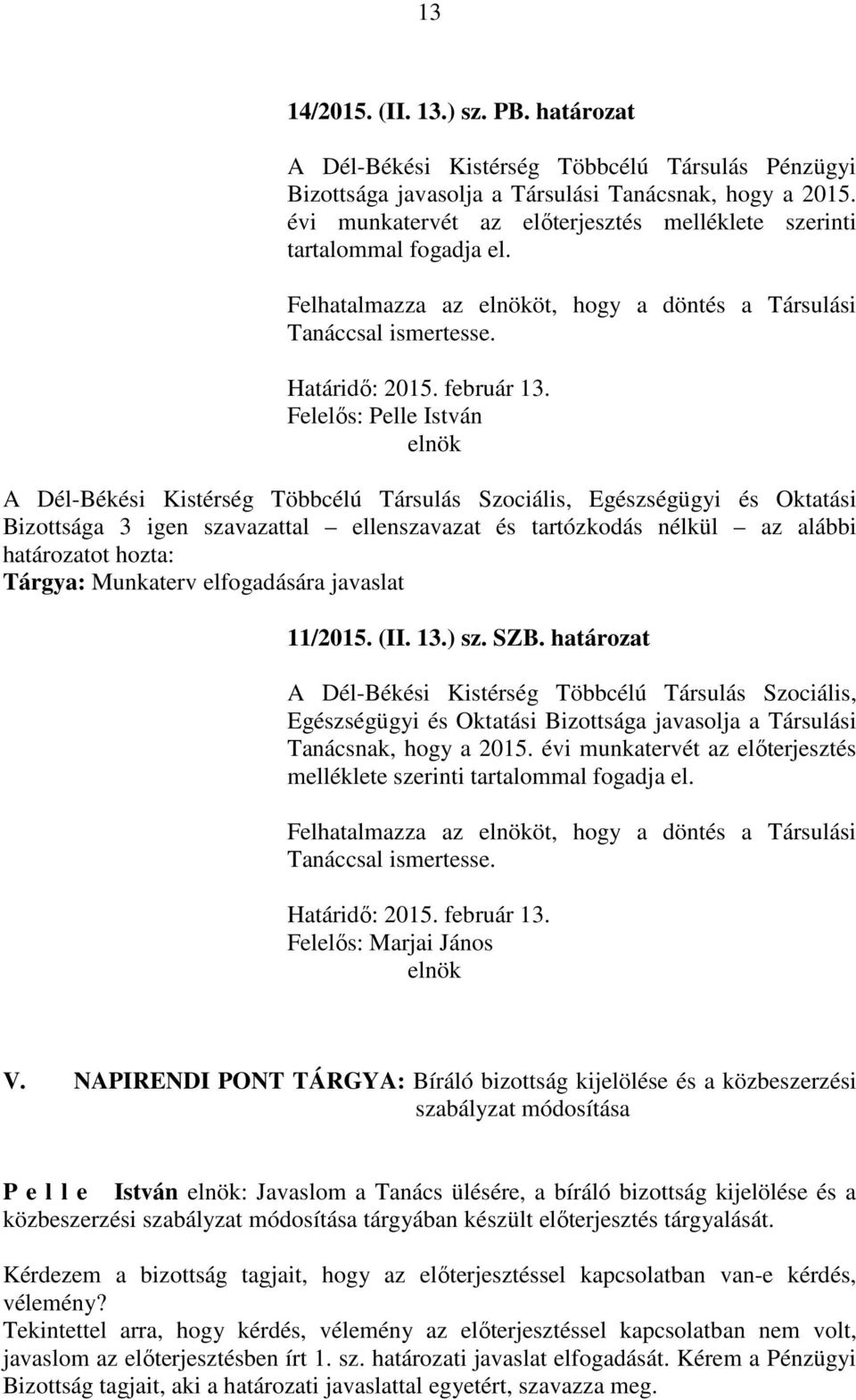 Felhatalmazza az öt, hogy a döntés a Társulási Felelős: Pelle István A Dél-Békési Kistérség Többcélú Társulás Szociális, Egészségügyi és Oktatási Bizottsága 3 igen szavazattal ellenszavazat és