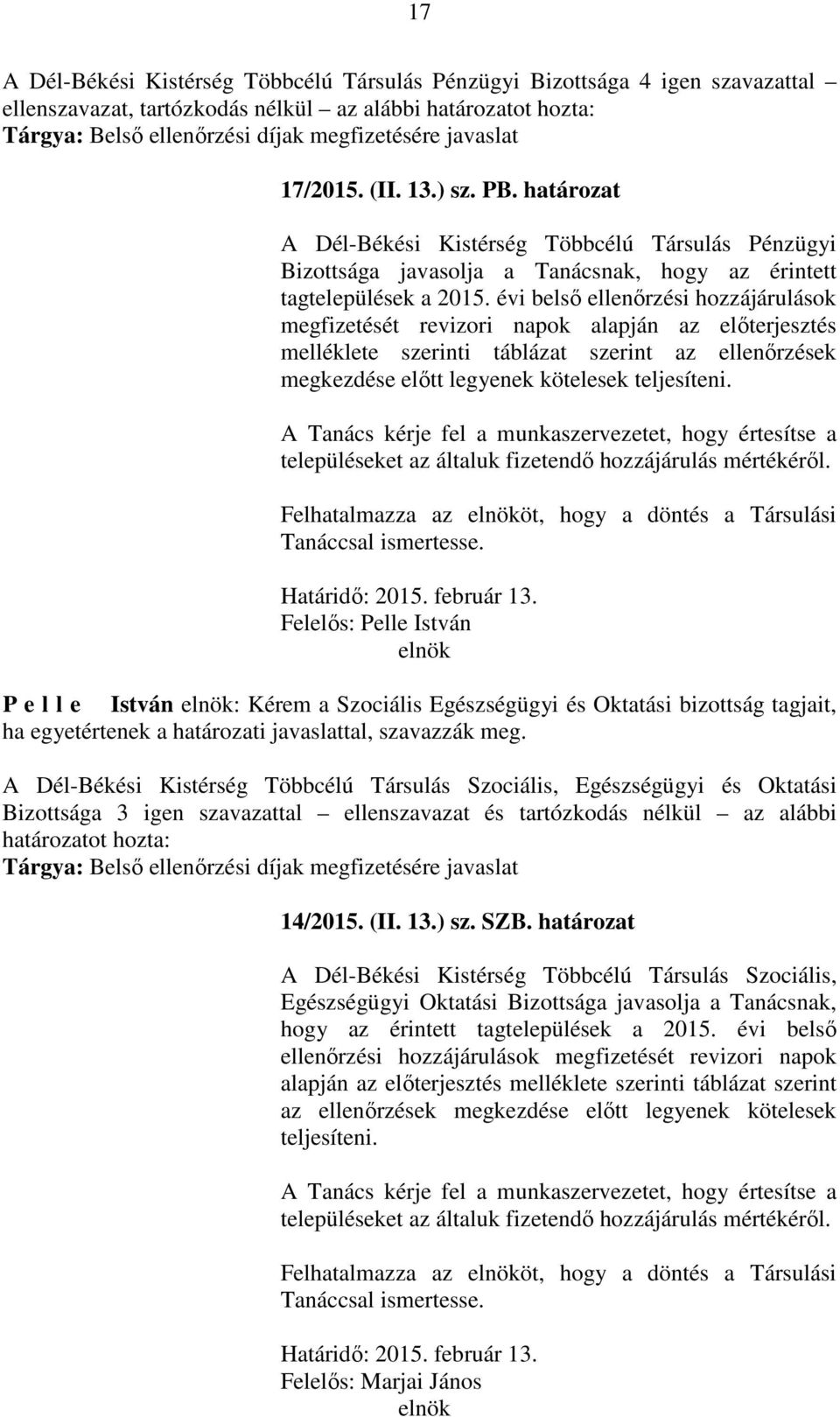 évi belső ellenőrzési hozzájárulások megfizetését revizori napok alapján az előterjesztés melléklete szerinti táblázat szerint az ellenőrzések megkezdése előtt legyenek kötelesek teljesíteni.