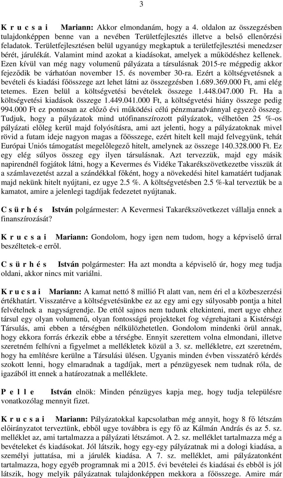 Ezen kívül van még nagy volumenű pályázata a társulásnak 2015-re mégpedig akkor fejeződik be várhatóan november 15. és november 30-ra.