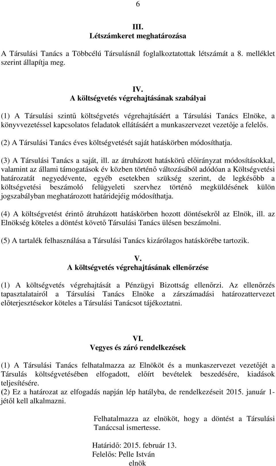 felelős. (2) A Társulási Tanács éves költségvetését saját hatáskörben módosíthatja. (3) A Társulási Tanács a saját, ill.