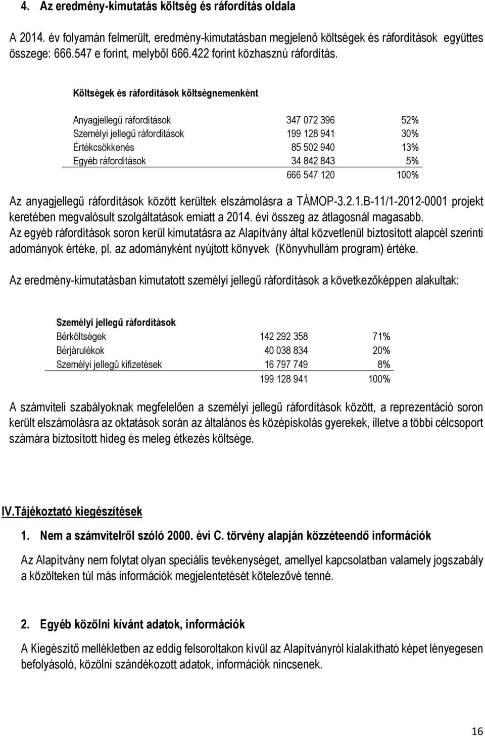 Költségek és ráfordítások költségnemenként Anyagjellegű ráfordítások 347 072 396 52% Személyi jellegű ráfordítások 199 128 941 30% Értékcsökkenés 85 502 940 13% Egyéb ráfordítások 34 842 843 5% 666