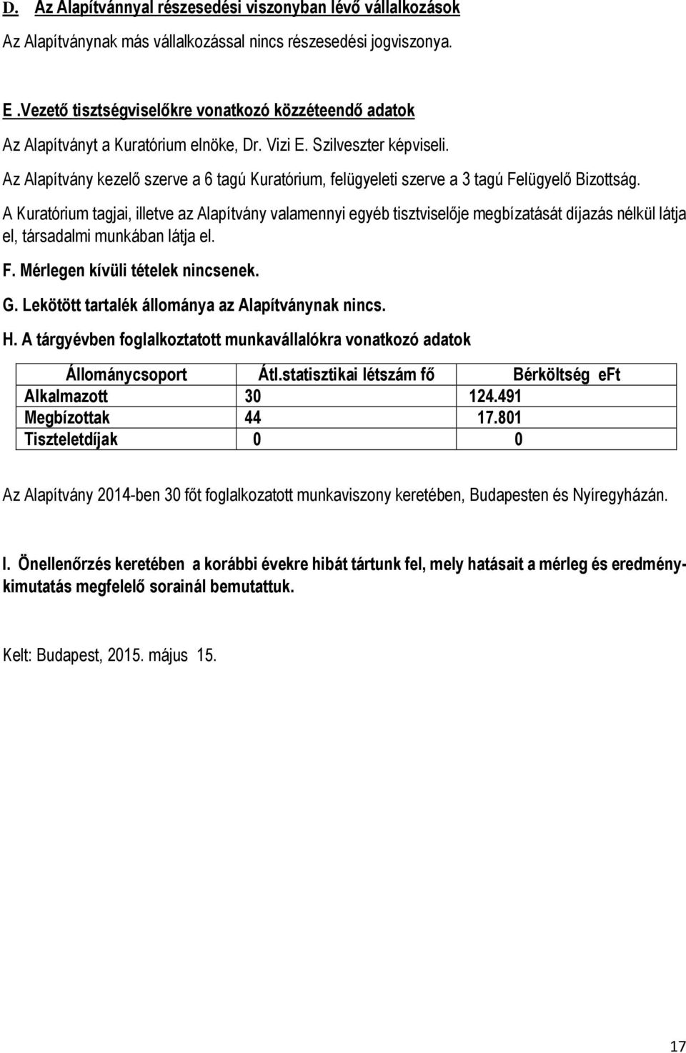 Az Alapítvány kezelő szerve a 6 tagú Kuratórium, felügyeleti szerve a 3 tagú Felügyelő Bizottság.