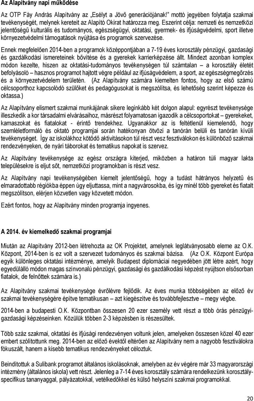 szervezése. Ennek megfelelően 2014-ben a programok középpontjában a 7-19 éves korosztály pénzügyi, gazdasági és gazdálkodási ismereteinek bővítése és a gyerekek karrierképzése állt.