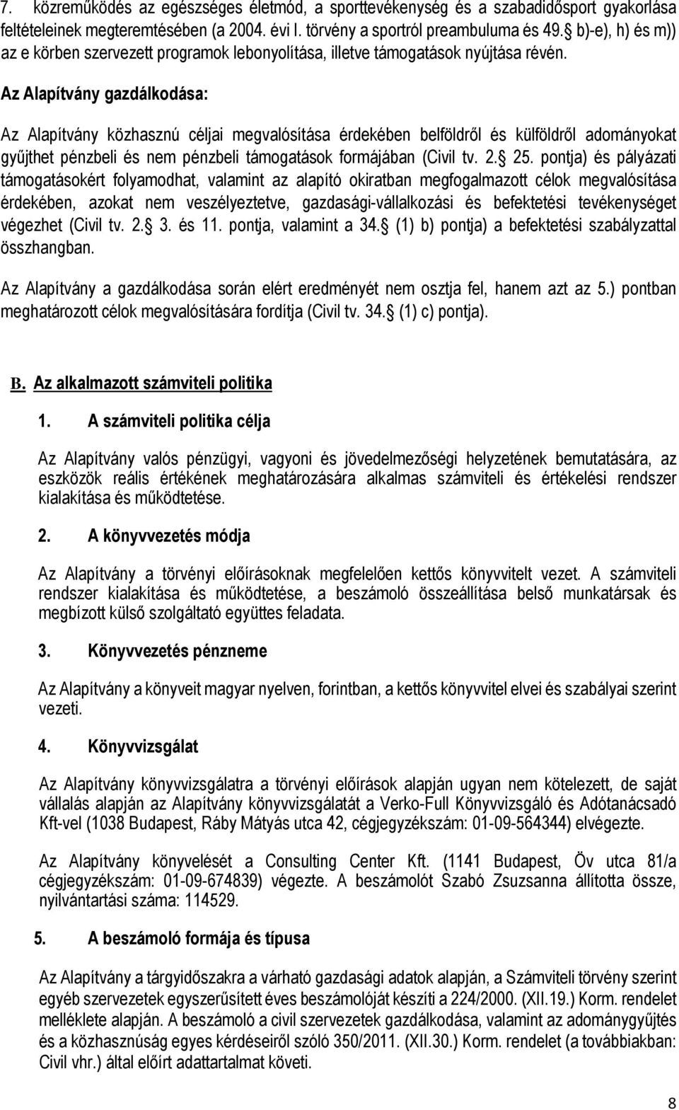 Az Alapítvány gazdálkodása: Az Alapítvány közhasznú céljai megvalósítása érdekében belföldről és külföldről adományokat gyűjthet pénzbeli és nem pénzbeli támogatások formájában (Civil tv. 2. 25.