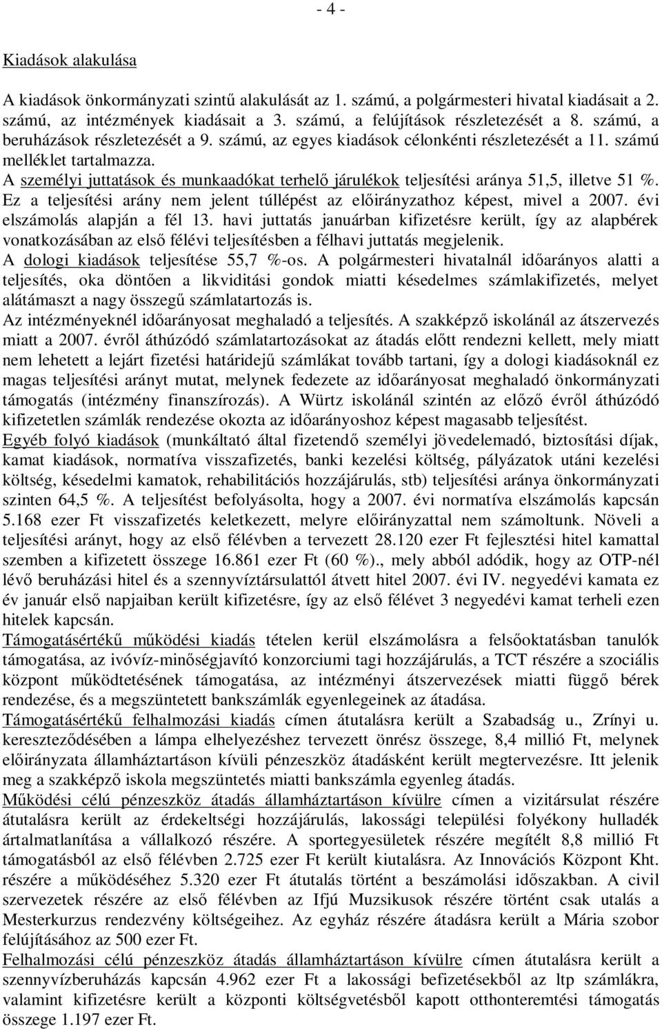 A személyi juttatások és munkaadókat terhel járulékok teljesítési aránya 51,5, illetve 51 %. Ez a teljesítési arány nem jelent túllépést az el irányzathoz képest, mivel a 2007.