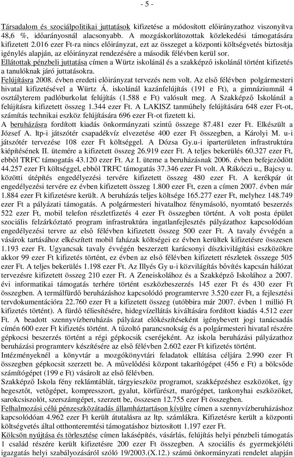 Ellátottak pénzbeli juttatása címen a Würtz iskolánál és a szakképz iskolánál történt kifizetés a tanulóknak járó juttatásokra. Felújításra 2008. évben eredeti el irányzat tervezés nem volt.