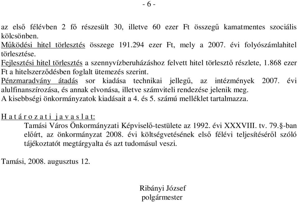 Pénzmaradvány átadás sor kiadása technikai jelleg, az intézmények 2007. évi alulfinanszírozása, és annak elvonása, illetve számviteli rendezése jelenik meg. A kisebbségi önkormányzatok kiadásait a 4.