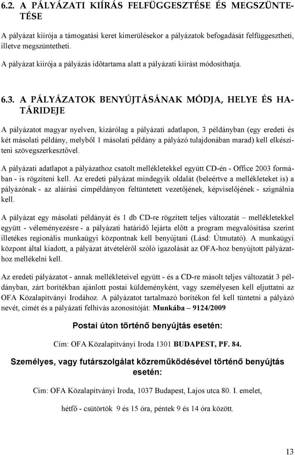 A PÁLYÁZATOK BENYÚJTÁSÁNAK MÓDJA, HELYE ÉS HA- TÁRIDEJE A pályázatot magyar nyelven, kizárólag a pályázati adatlapon, 3 példányban (egy eredeti és két másolati példány, melyből 1 másolati példány a