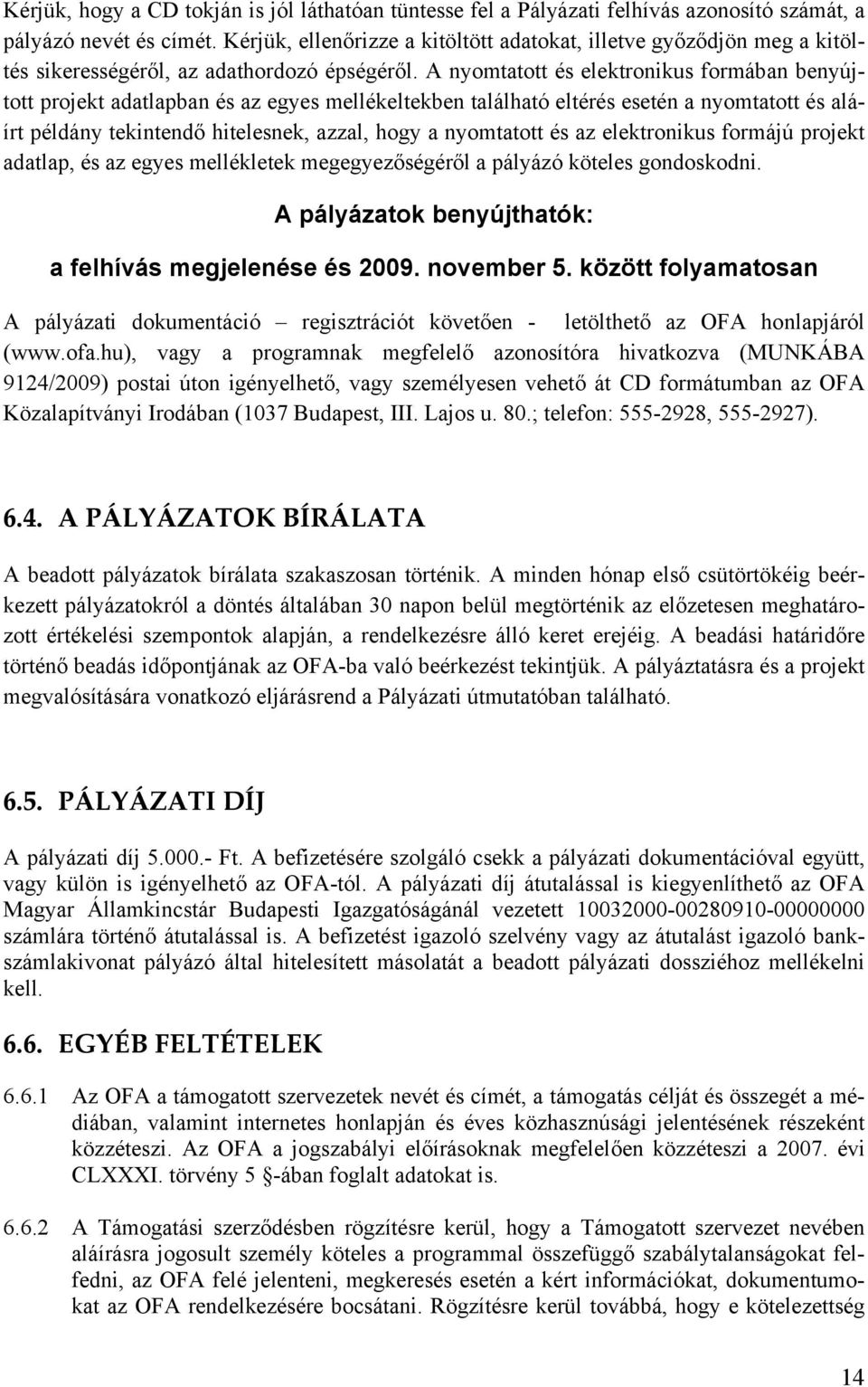 A nyomtatott és elektronikus formában benyújtott projekt adatlapban és az egyes mellékeltekben található eltérés esetén a nyomtatott és aláírt példány tekintendő hitelesnek, azzal, hogy a nyomtatott