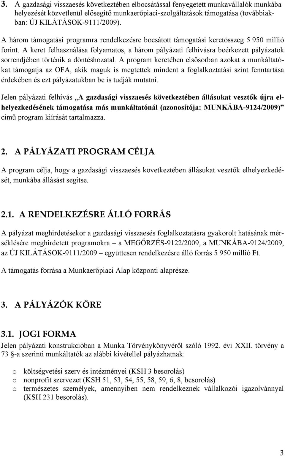 A keret felhasználása folyamatos, a három pályázati felhívásra beérkezett pályázatok sorrendjében történik a döntéshozatal.