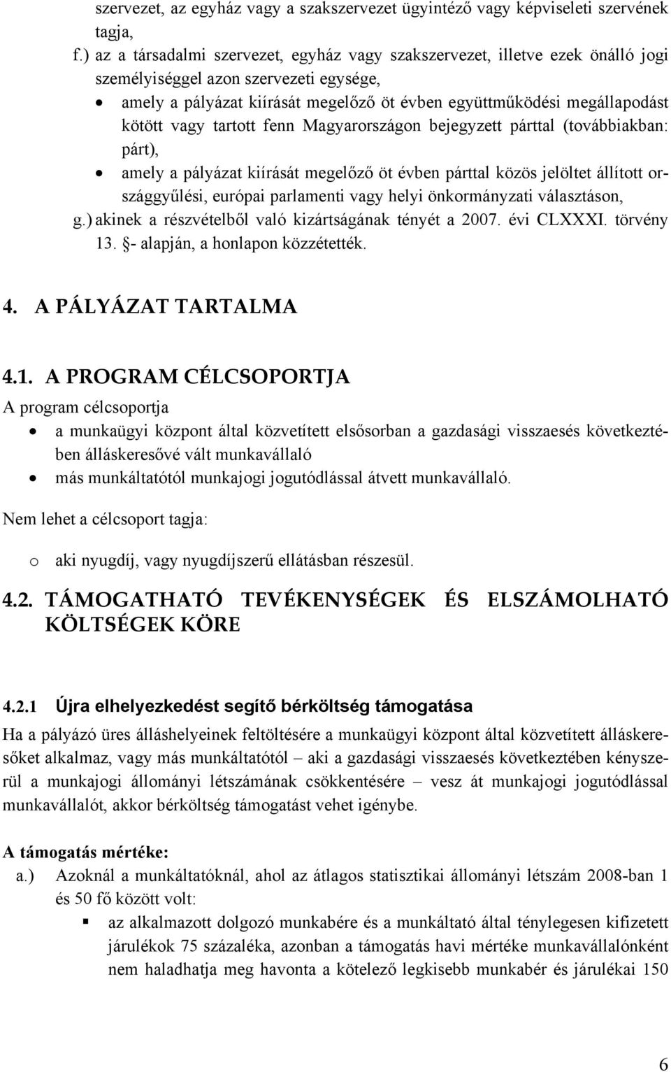 kötött vagy tartott fenn Magyarországon bejegyzett párttal (továbbiakban: párt), amely a pályázat kiírását megelőző öt évben párttal közös jelöltet állított országgyűlési, európai parlamenti vagy