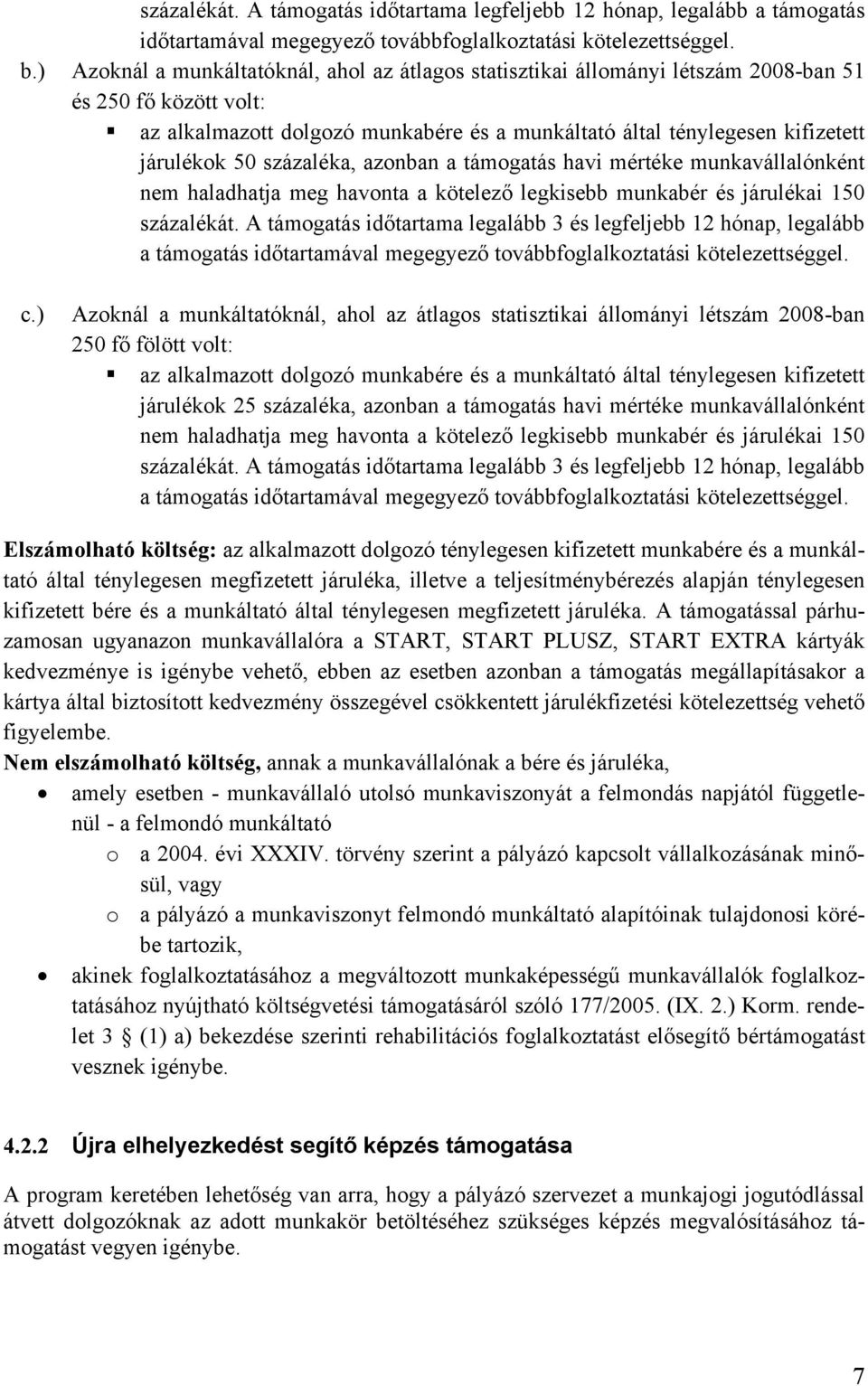 50 százaléka, azonban a támogatás havi mértéke munkavállalónként nem haladhatja meg havonta a kötelező legkisebb munkabér és járulékai 150 százalékát.