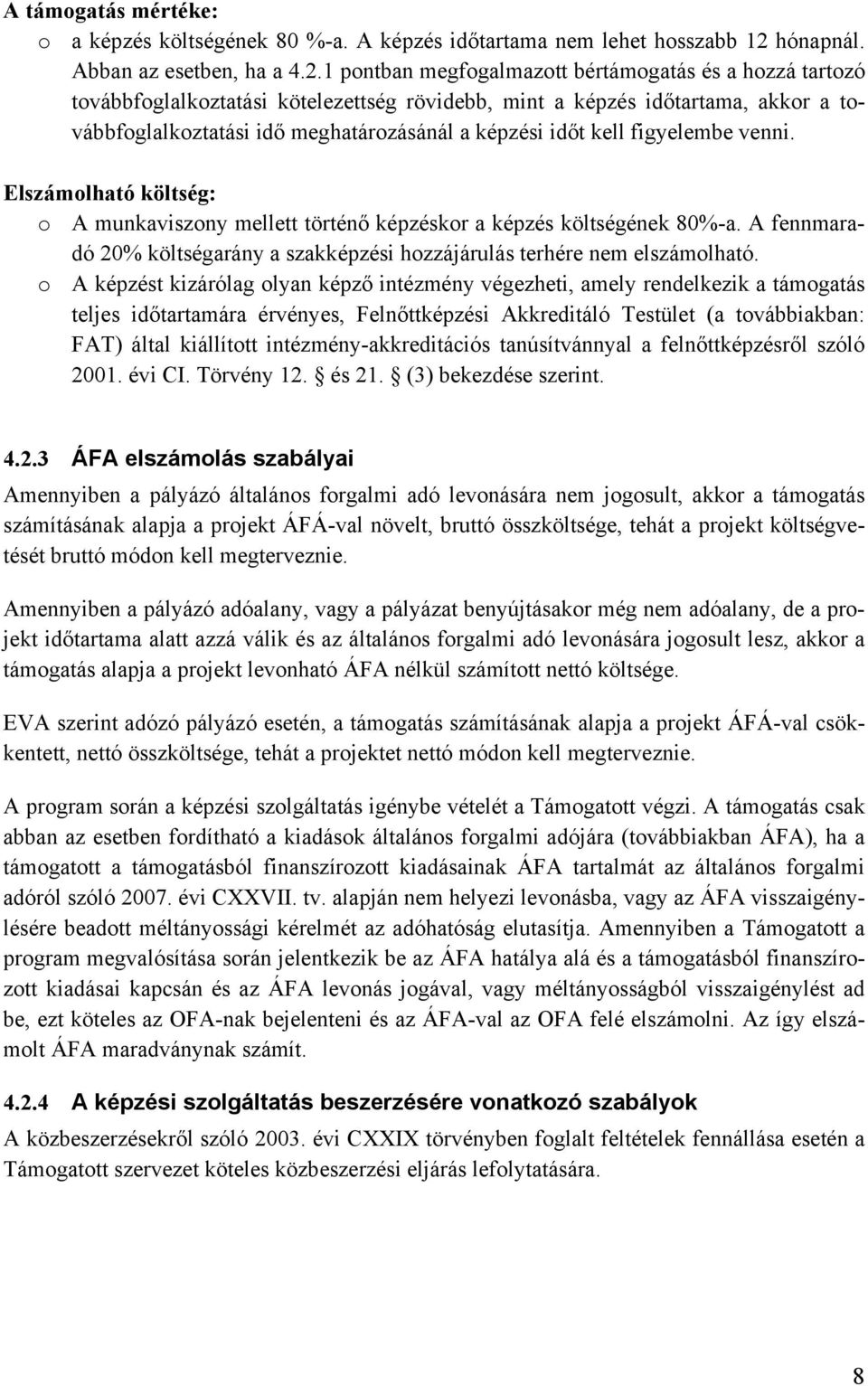 1 pontban megfogalmazott bértámogatás és a hozzá tartozó továbbfoglalkoztatási kötelezettség rövidebb, mint a képzés időtartama, akkor a továbbfoglalkoztatási idő meghatározásánál a képzési időt kell