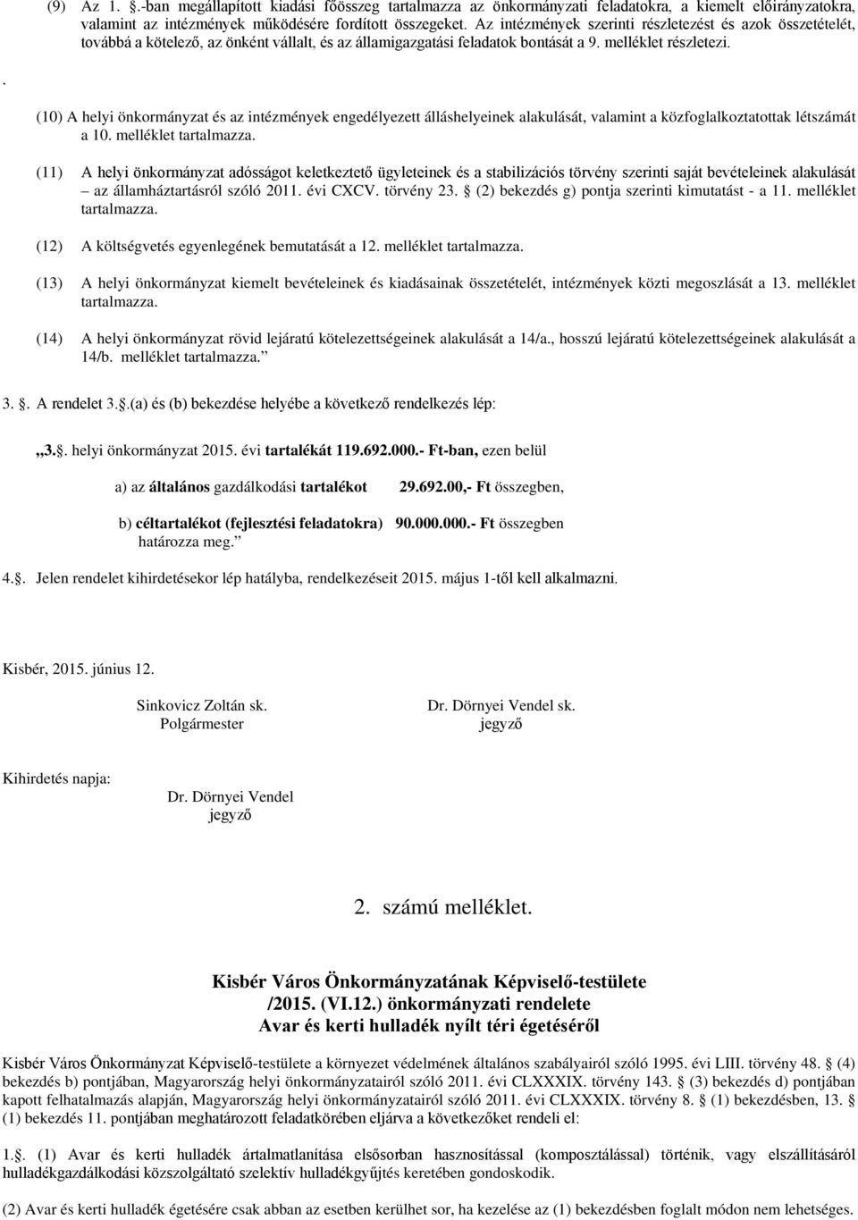 . (10) A helyi önkormányzat és az intézmények engedélyezett álláshelyeinek alakulását, valamint a közfoglalkoztatottak létszámát a 10. melléklet tartalmazza.