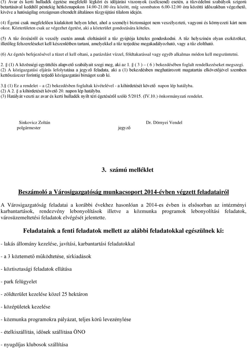 (4) Égetni csak megfelelően kialakított helyen lehet, ahol a személyi biztonságot nem veszélyezteti, vagyoni és környezeti kárt nem okoz.